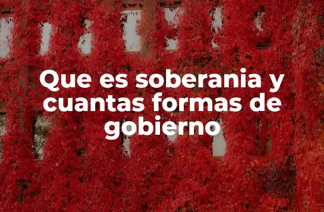 Que es Soberania y Cuantas Formas de Gobierno