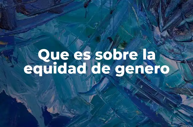 Que es sobre la Equidad de Genero