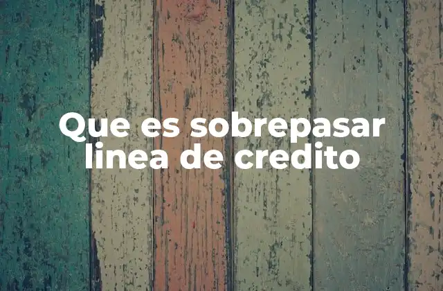 Que es Sobrepasar Linea de Credito