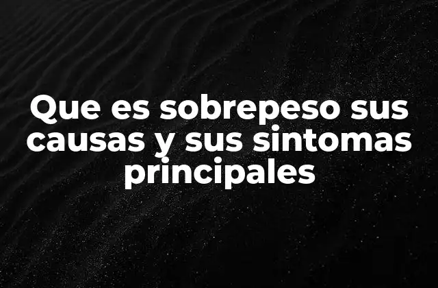 Que es Sobrepeso Sus Causas y Sus Sintomas Principales