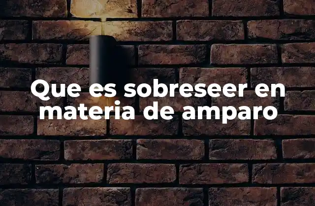 Que es Sobreseer en Materia de Amparo