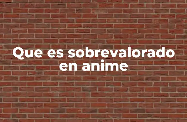 Que es Sobrevalorado en Anime