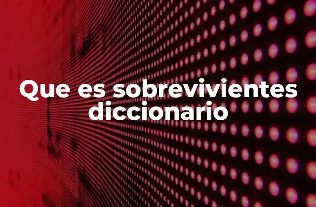 Que es Sobrevivientes Diccionario