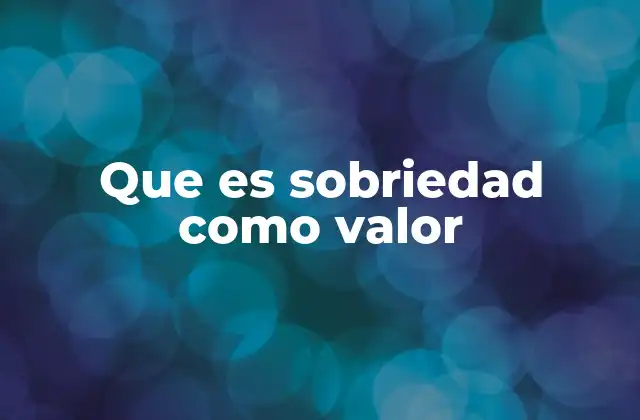 Que es Sobriedad como Valor