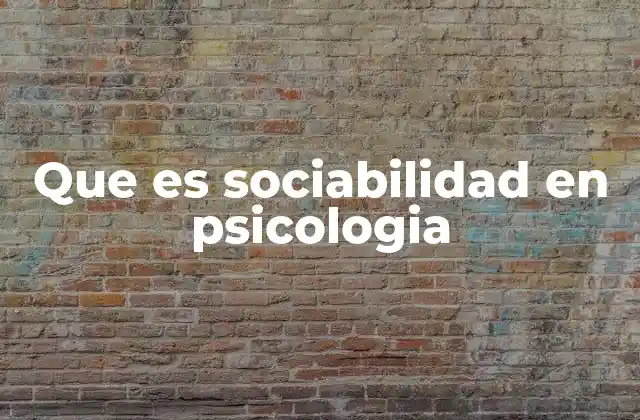 Que es Sociabilidad en Psicologia