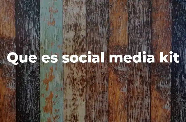 Cómo un social media kit mejora la visibilidad en redes sociales