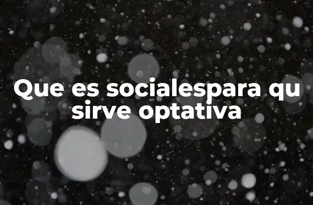 Que es Socialespara Qu Sirve Optativa