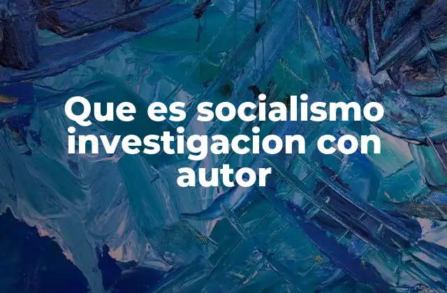 Que es Socialismo Investigacion con Autor 2 Orígenes y evolución del socialismo