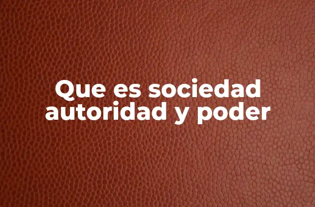 Que es Sociedad Autoridad y Poder