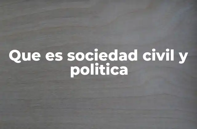 Que es Sociedad Civil y Politica