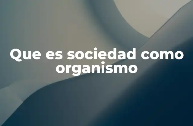 Que es Sociedad como Organismo