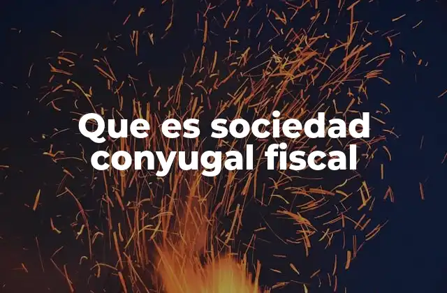 Que es Sociedad Conyugal Fiscal