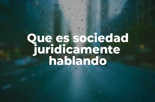Que es Sociedad Juridicamente Hablando
