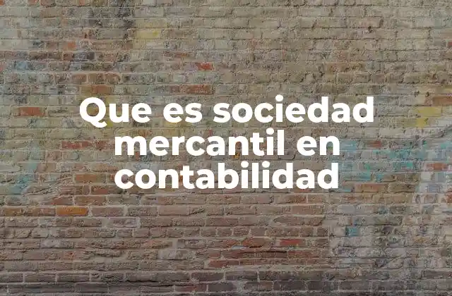 La importancia de la contabilidad en las sociedades mercantiles