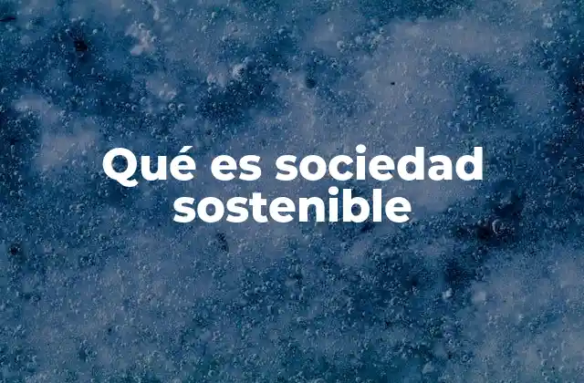 Qué es Sociedad Sostenible 2 La interacción entre recursos naturales y bienestar social