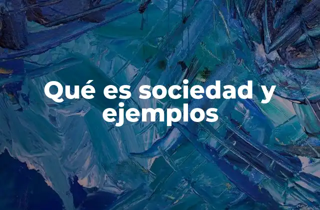 Qué es Sociedad y Ejemplos