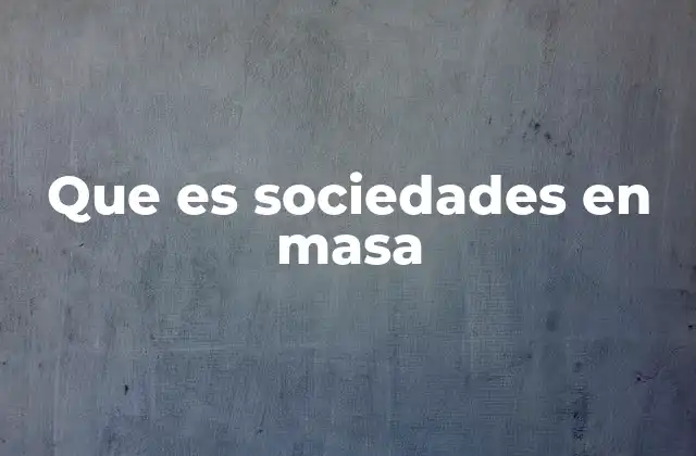 Que es Sociedades en Masa