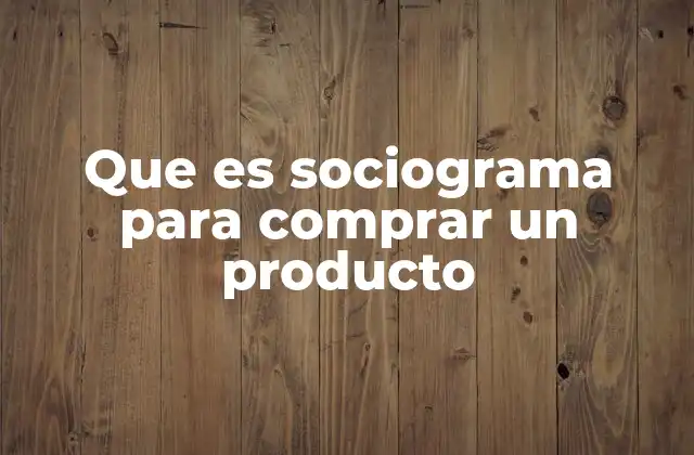 Que es Sociograma para Comprar un Producto