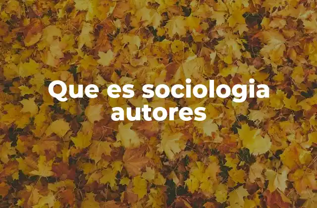 Que es Sociologia Autores