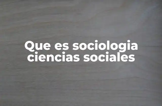 Que es Sociologia Ciencias Sociales
