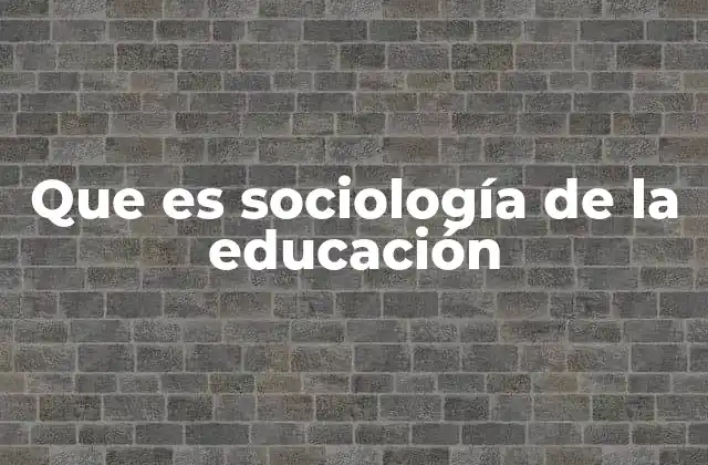 Que es Sociología de la Educación