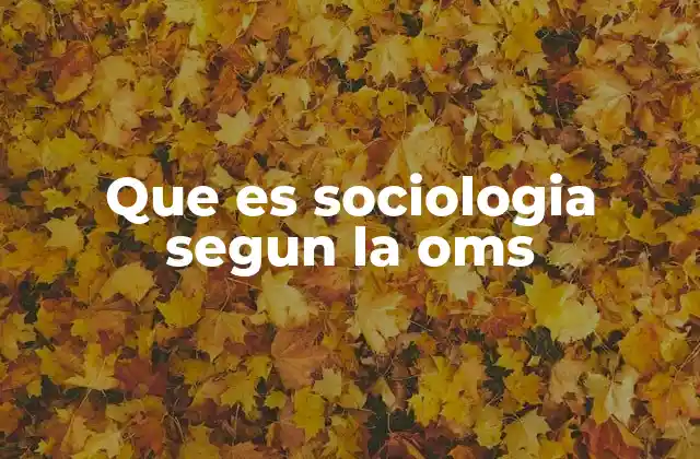 Que es Sociologia Segun la Oms