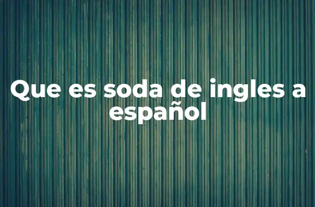 Que es Soda de Ingles a Español