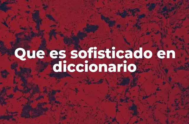 Que es Sofisticado en Diccionario 2 El sofisticado en la vida cotidiana