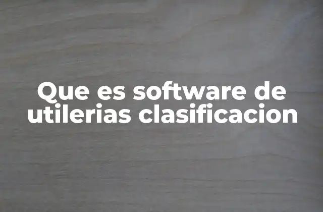 Que es Software de Utilerias Clasificacion