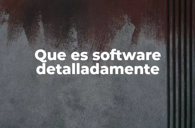 Que es Software Detalladamente