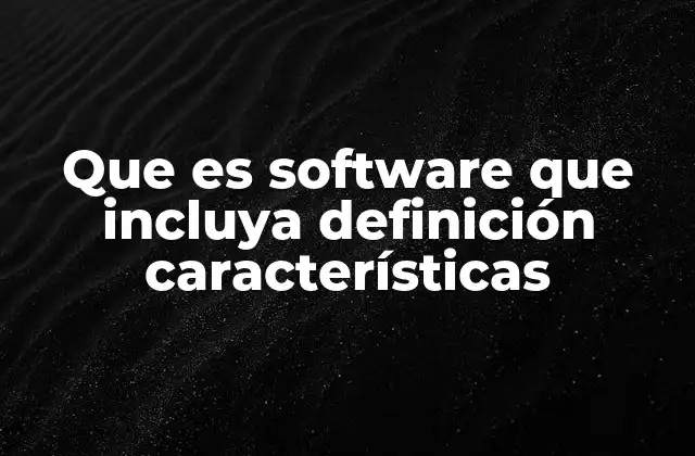 Que es Software que Incluya Definición Características 2 La importancia del software en la vida cotidiana y profesional