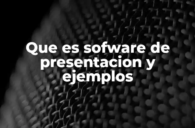 Que es Sofware de Presentacion y Ejemplos