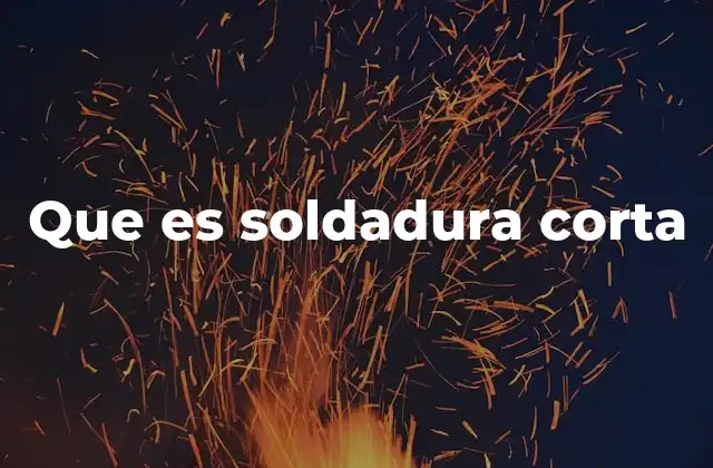 Que es Soldadura Corta