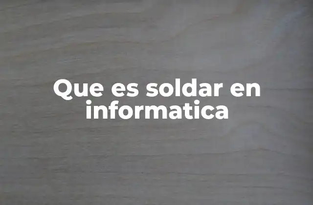 La importancia de la soldadura en el mantenimiento de hardware