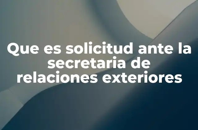 Que es Solicitud ante la Secretaria de Relaciones Exteriores