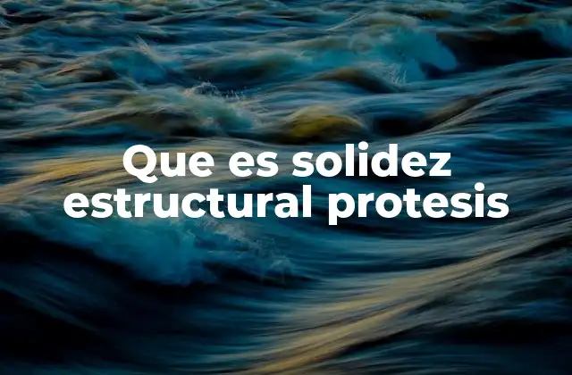 Que es Solidez Estructural Protesis