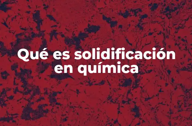 Qué es Solidificación en Química