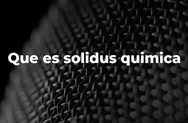 Solidus y líquido: la transición de fase en química