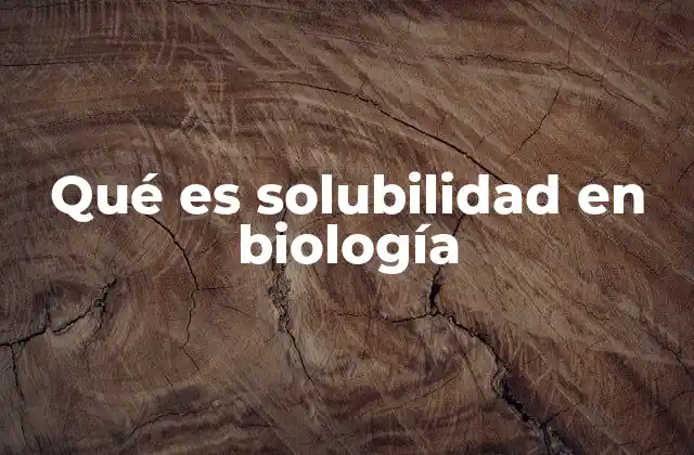 Qué es Solubilidad en Biología