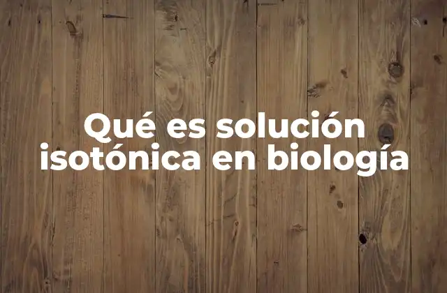 Qué es Solución Isotónica en Biología 2 El equilibrio osmótico y su importancia en los organismos vivos
