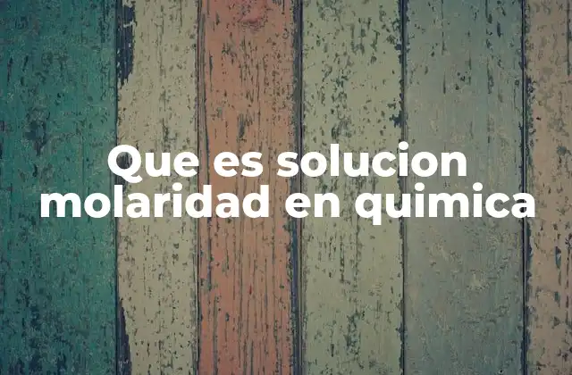 Que es Solucion Molaridad en Quimica