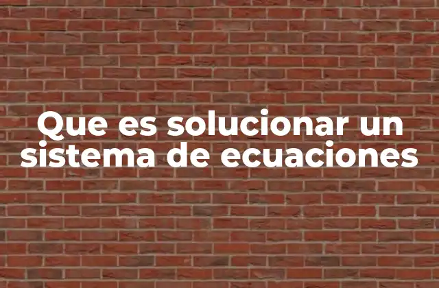 Que es Solucionar un Sistema de Ecuaciones