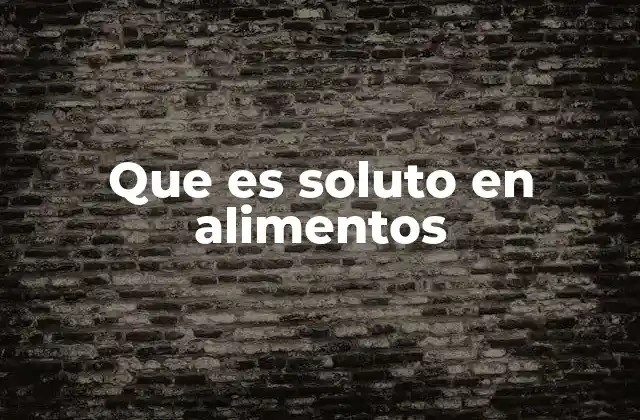 Que es Soluto en Alimentos