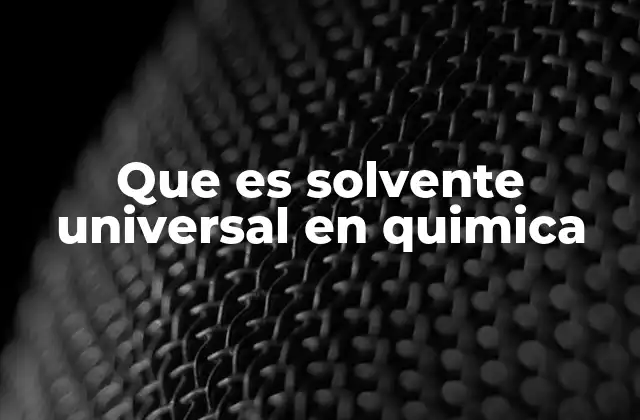 Que es Solvente Universal en Quimica