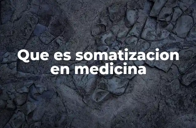 Que es Somatizacion en Medicina