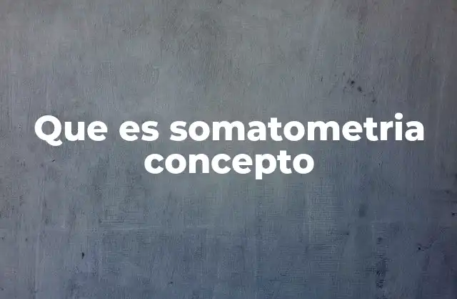 Que es Somatometria Concepto