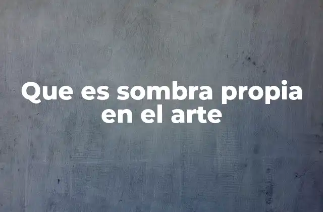 Que es Sombra Propia en el Arte