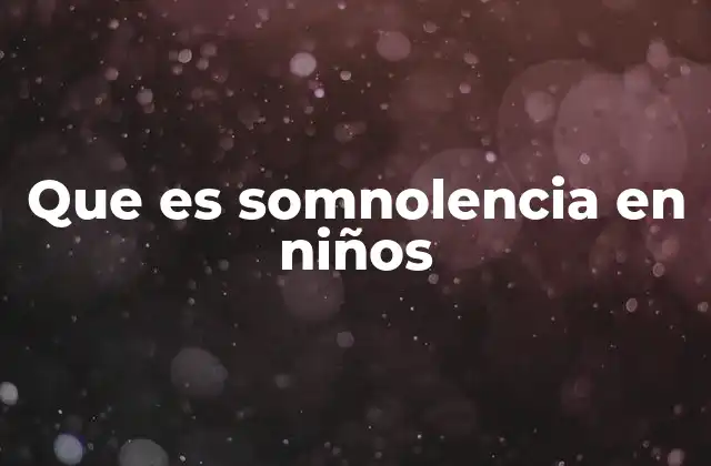 Que es Somnolencia en Niños