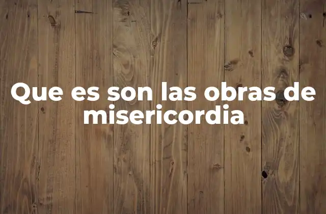 Que es Son las Obras de Misericordia