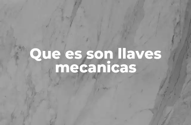 Que es Son Llaves Mecanicas